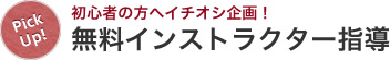 初心者の方へイチオシ企画！無料インストラクター指導