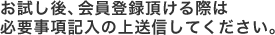 お試し後、会員登録頂ける際は
必要事項記入の上送信してください。